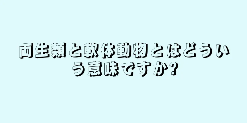 両生類と軟体動物とはどういう意味ですか?