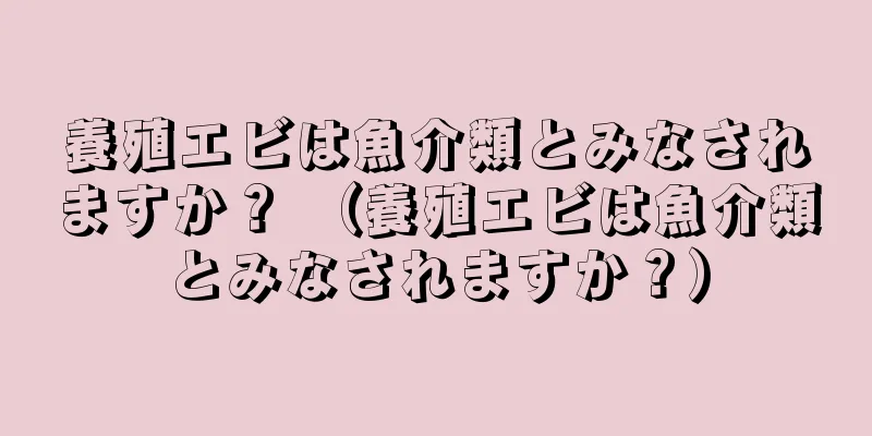 養殖エビは魚介類とみなされますか？ （養殖エビは魚介類とみなされますか？）