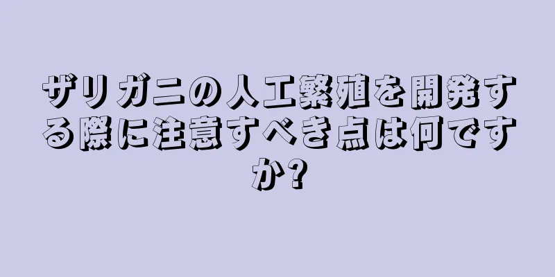 ザリガニの人工繁殖を開発する際に注意すべき点は何ですか?