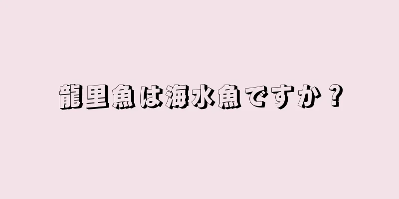 龍里魚は海水魚ですか？