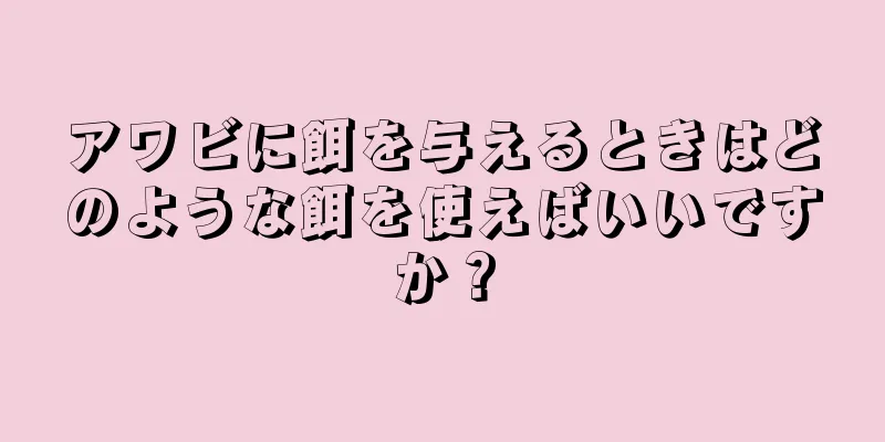 アワビに餌を与えるときはどのような餌を使えばいいですか？
