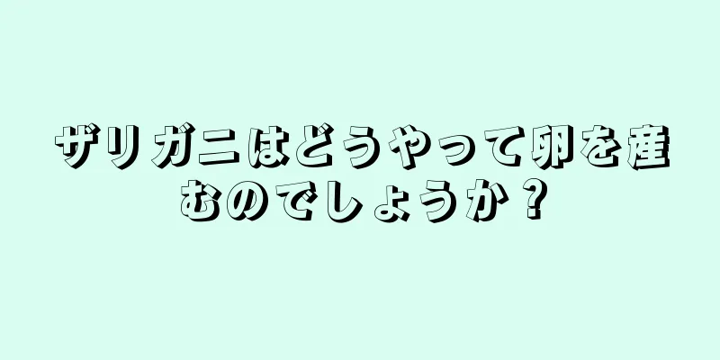 ザリガニはどうやって卵を産むのでしょうか？