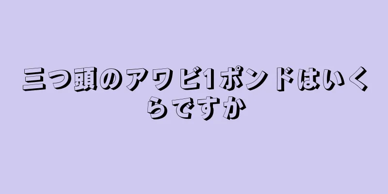 三つ頭のアワビ1ポンドはいくらですか