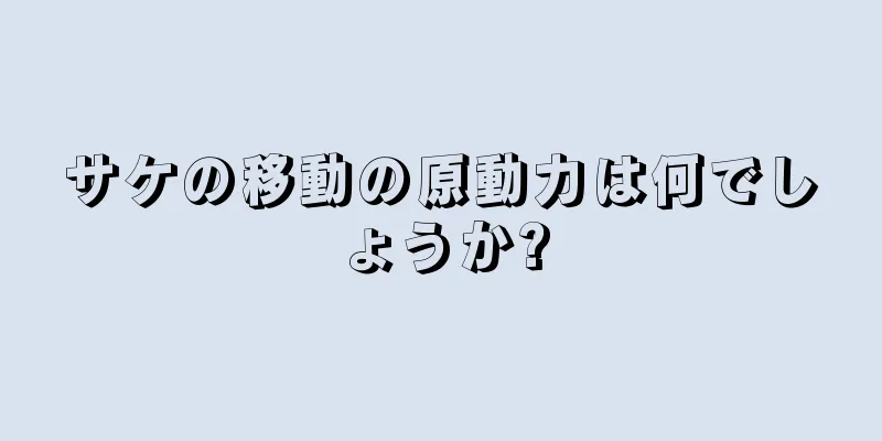 サケの移動の原動力は何でしょうか?