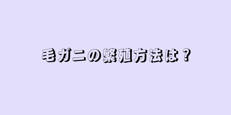 毛ガニの繁殖方法は？