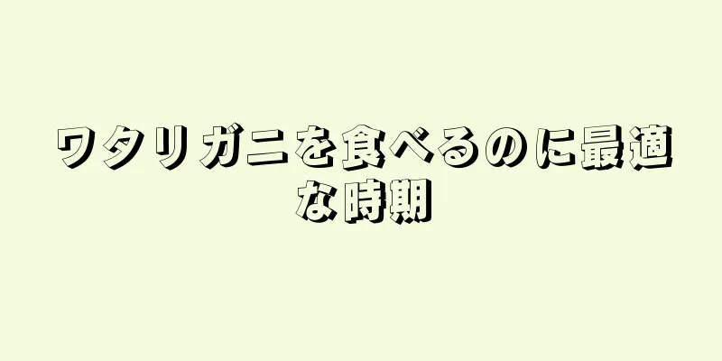 ワタリガニを食べるのに最適な時期