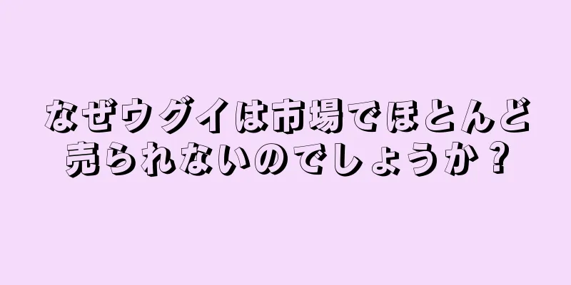 なぜウグイは市場でほとんど売られないのでしょうか？