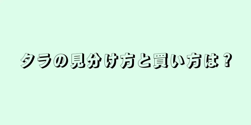 タラの見分け方と買い方は？