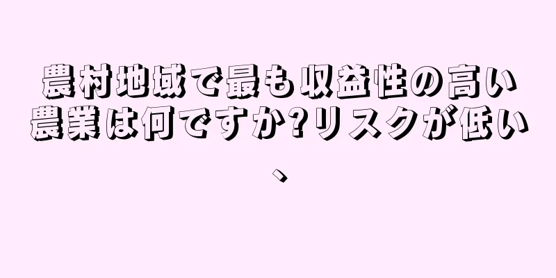 農村地域で最も収益性の高い農業は何ですか?リスクが低い、