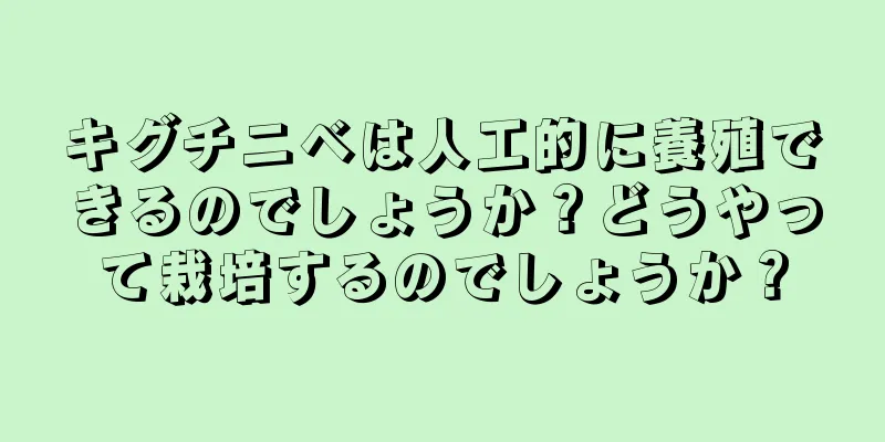 キグチニベは人工的に養殖できるのでしょうか？どうやって栽培するのでしょうか？