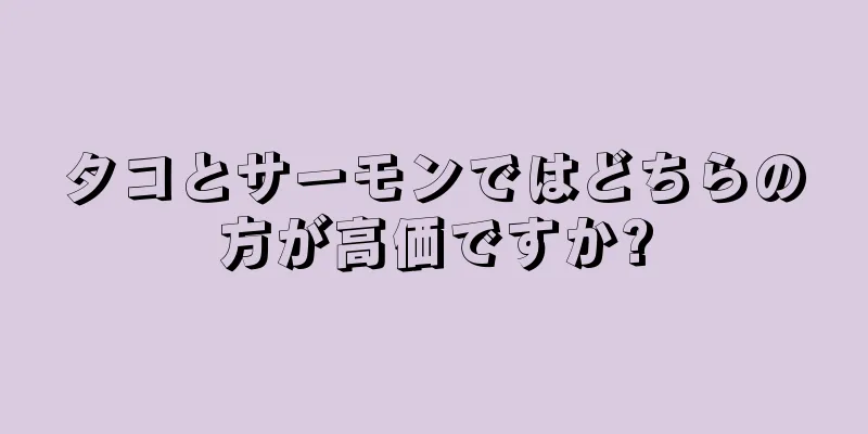 タコとサーモンではどちらの方が高価ですか?