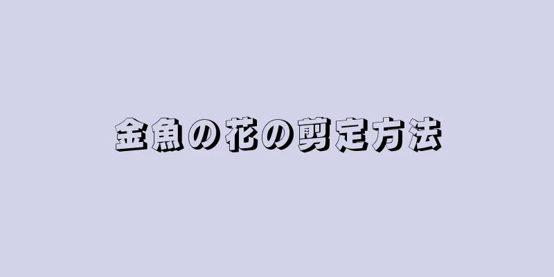 金魚の花の剪定方法