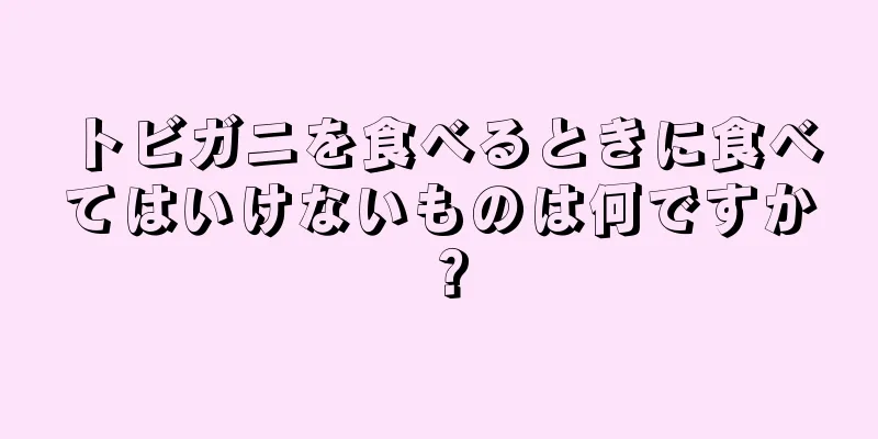 トビガニを食べるときに食べてはいけないものは何ですか？