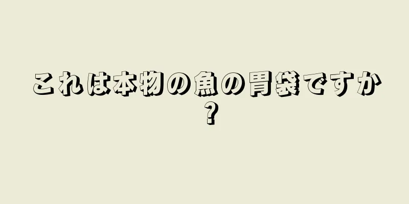 これは本物の魚の胃袋ですか？