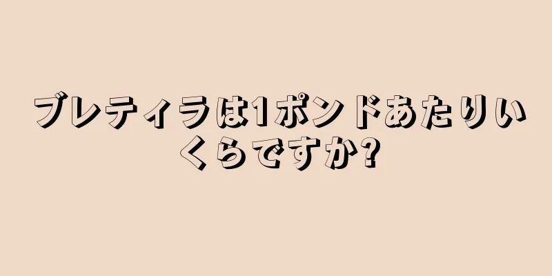 ブレティラは1ポンドあたりいくらですか?