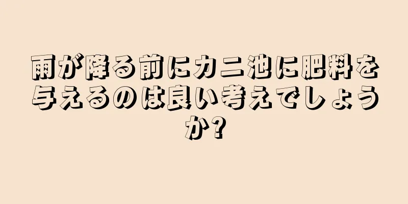 雨が降る前にカニ池に肥料を与えるのは良い考えでしょうか?
