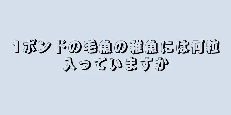 1ポンドの毛魚の稚魚には何粒入っていますか