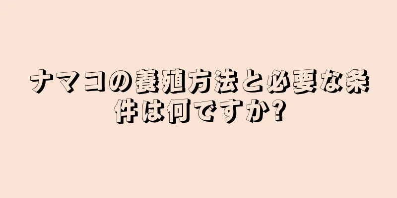 ナマコの養殖方法と必要な条件は何ですか?