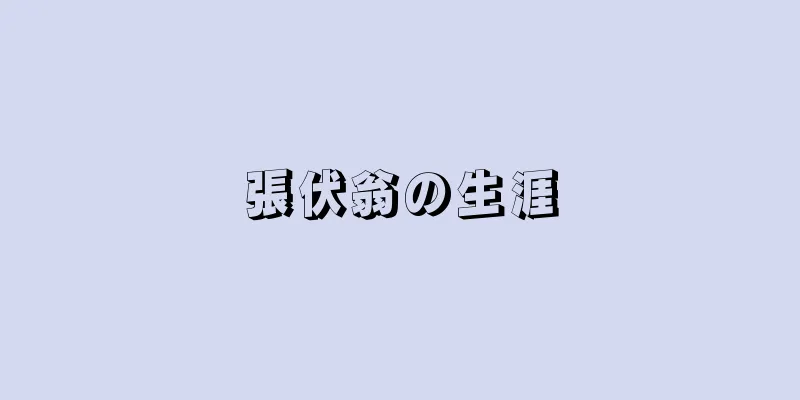 張伏翁の生涯