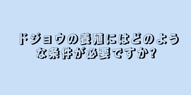ドジョウの養殖にはどのような条件が必要ですか?