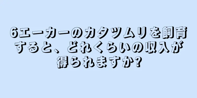 6エーカーのカタツムリを飼育すると、どれくらいの収入が得られますか?