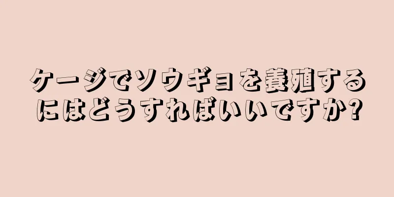 ケージでソウギョを養殖するにはどうすればいいですか?