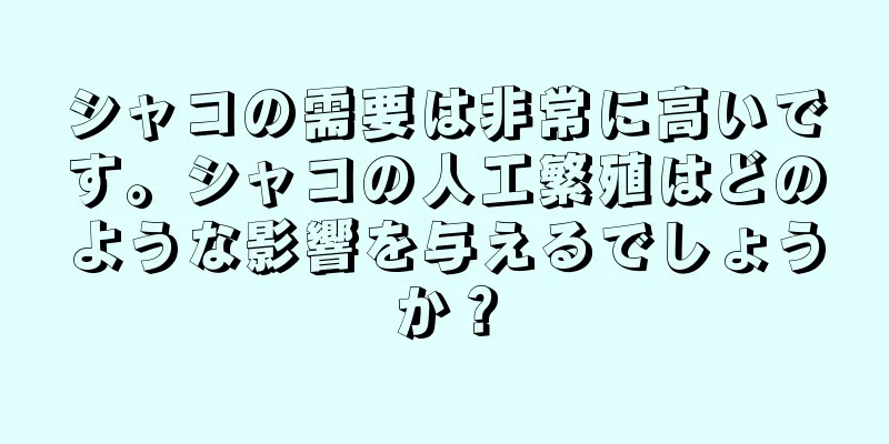 シャコの需要は非常に高いです。シャコの人工繁殖はどのような影響を与えるでしょうか？
