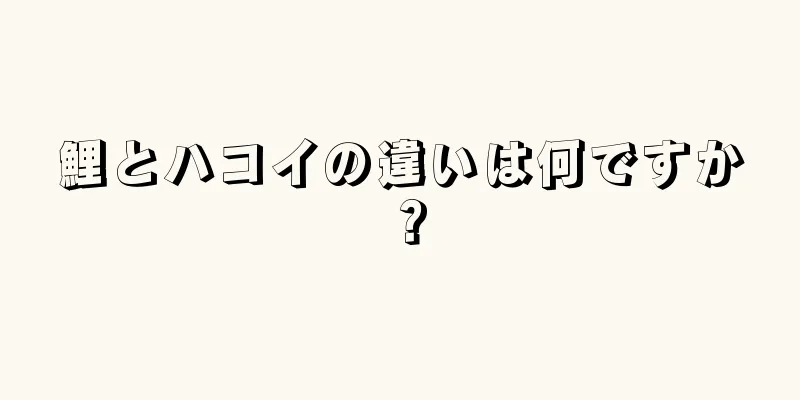 鯉とハコイの違いは何ですか？