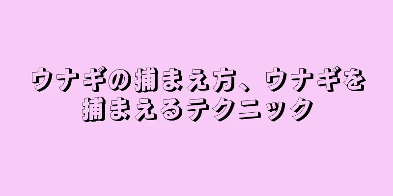 ウナギの捕まえ方、ウナギを捕まえるテクニック