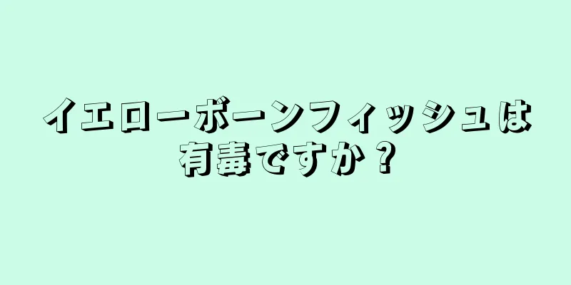 イエローボーンフィッシュは有毒ですか？