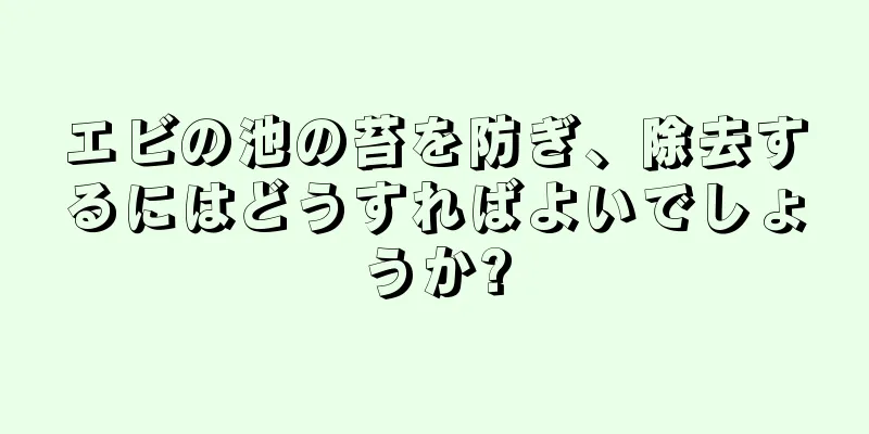 エビの池の苔を防ぎ、除去するにはどうすればよいでしょうか?