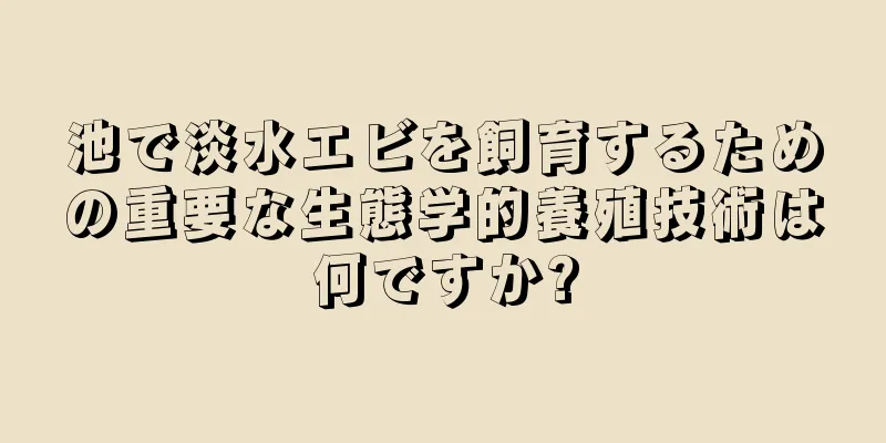池で淡水エビを飼育するための重要な生態学的養殖技術は何ですか?
