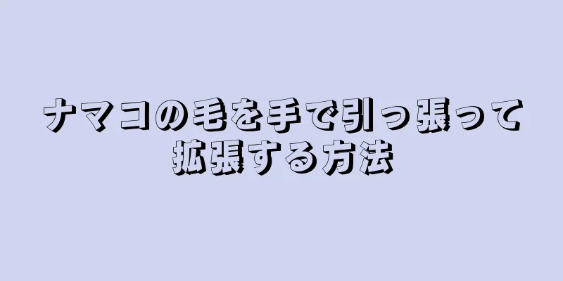 ナマコの毛を手で引っ張って拡張する方法