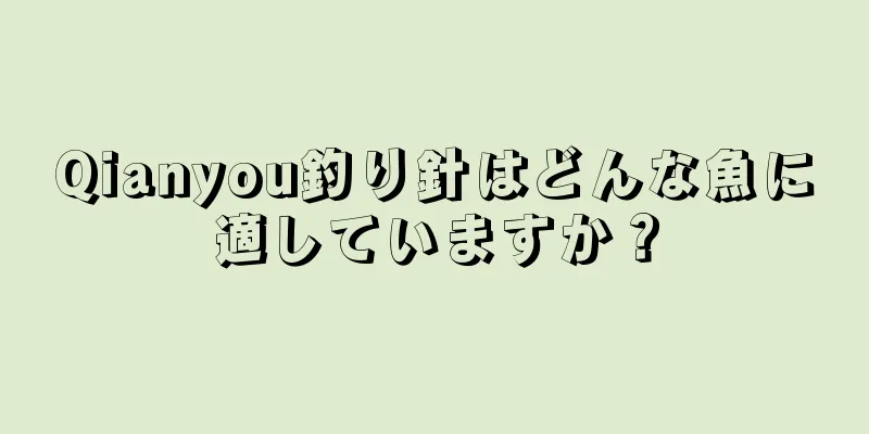 Qianyou釣り針はどんな魚に適していますか？
