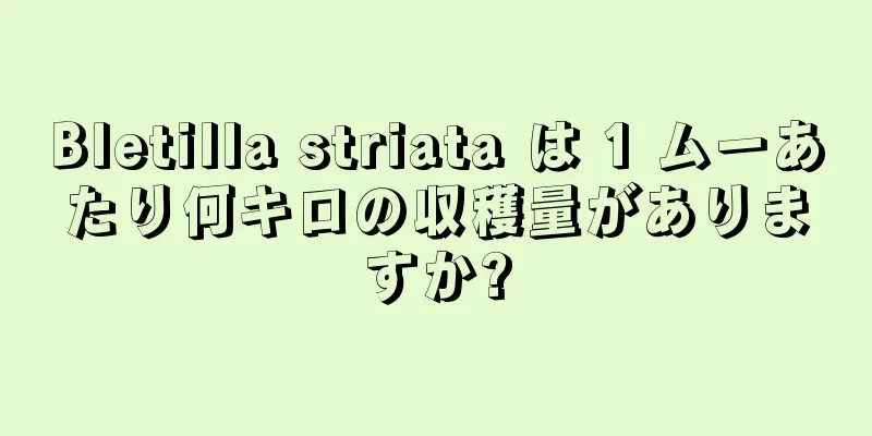 Bletilla striata は 1 ムーあたり何キロの収穫量がありますか?