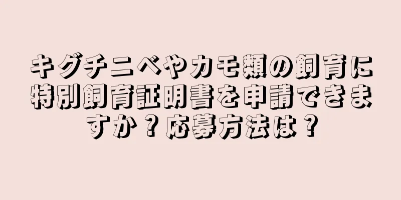 キグチニベやカモ類の飼育に特別飼育証明書を申請できますか？応募方法は？