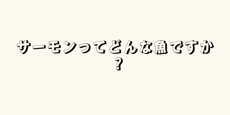 サーモンってどんな魚ですか？