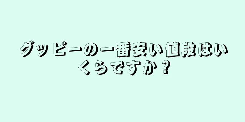 グッピーの一番安い値段はいくらですか？