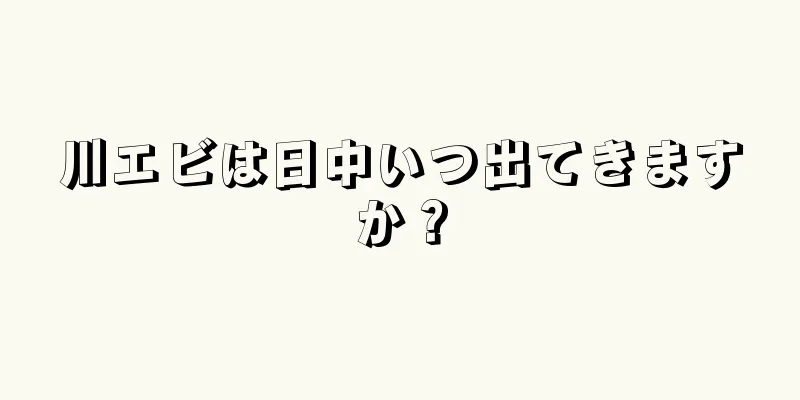 川エビは日中いつ出てきますか？