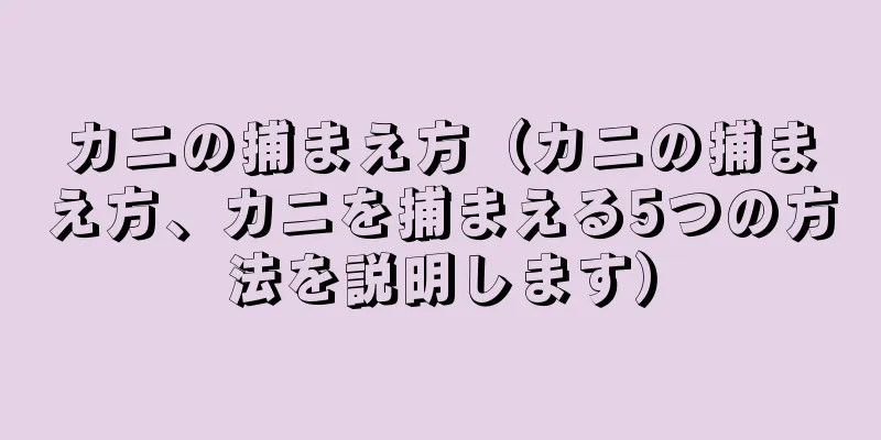 カニの捕まえ方（カニの捕まえ方、カニを捕まえる5つの方法を説明します）