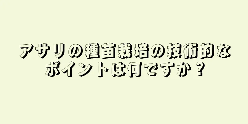 アサリの種苗栽培の技術的なポイントは何ですか？