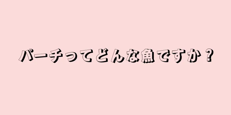 パーチってどんな魚ですか？