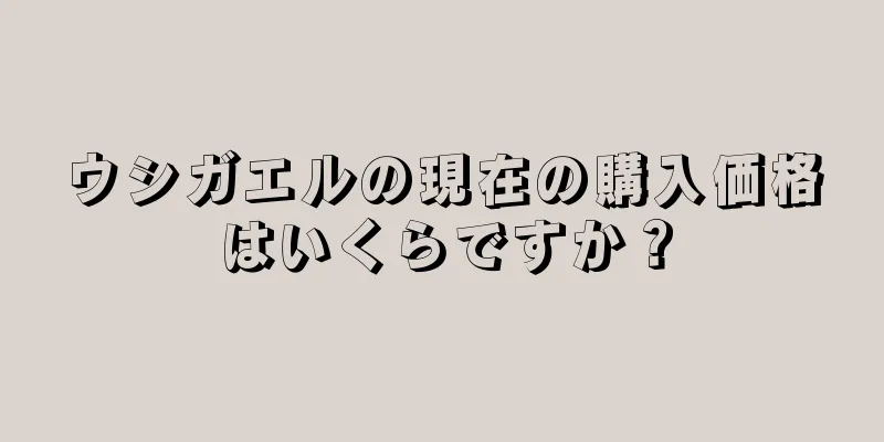 ウシガエルの現在の購入価格はいくらですか？