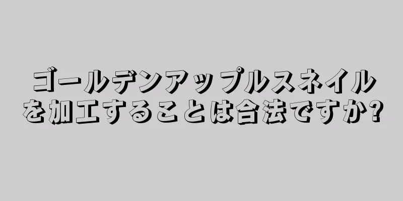 ゴールデンアップルスネイルを加工することは合法ですか?