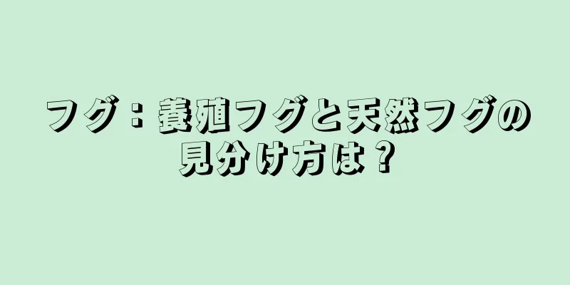 フグ：養殖フグと天然フグの見分け方は？