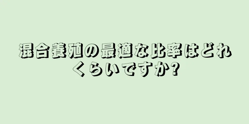 混合養殖の最適な比率はどれくらいですか?