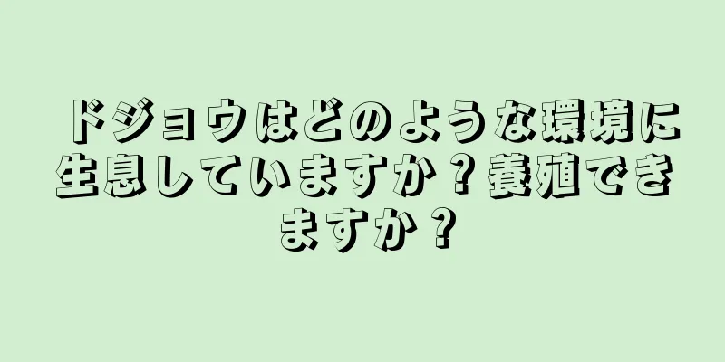ドジョウはどのような環境に生息していますか？養殖できますか？