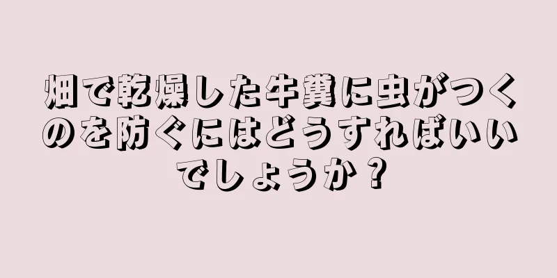 畑で乾燥した牛糞に虫がつくのを防ぐにはどうすればいいでしょうか？