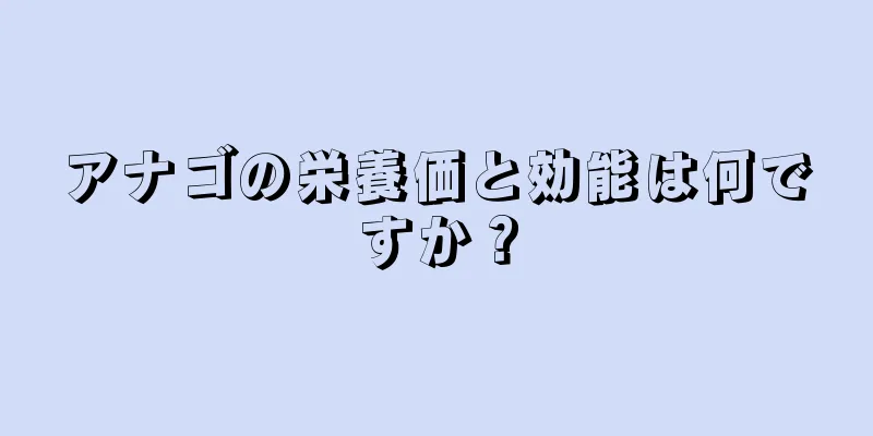 アナゴの栄養価と効能は何ですか？
