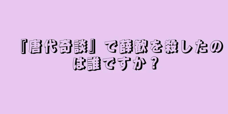 『唐代奇談』で薛歓を殺したのは誰ですか？